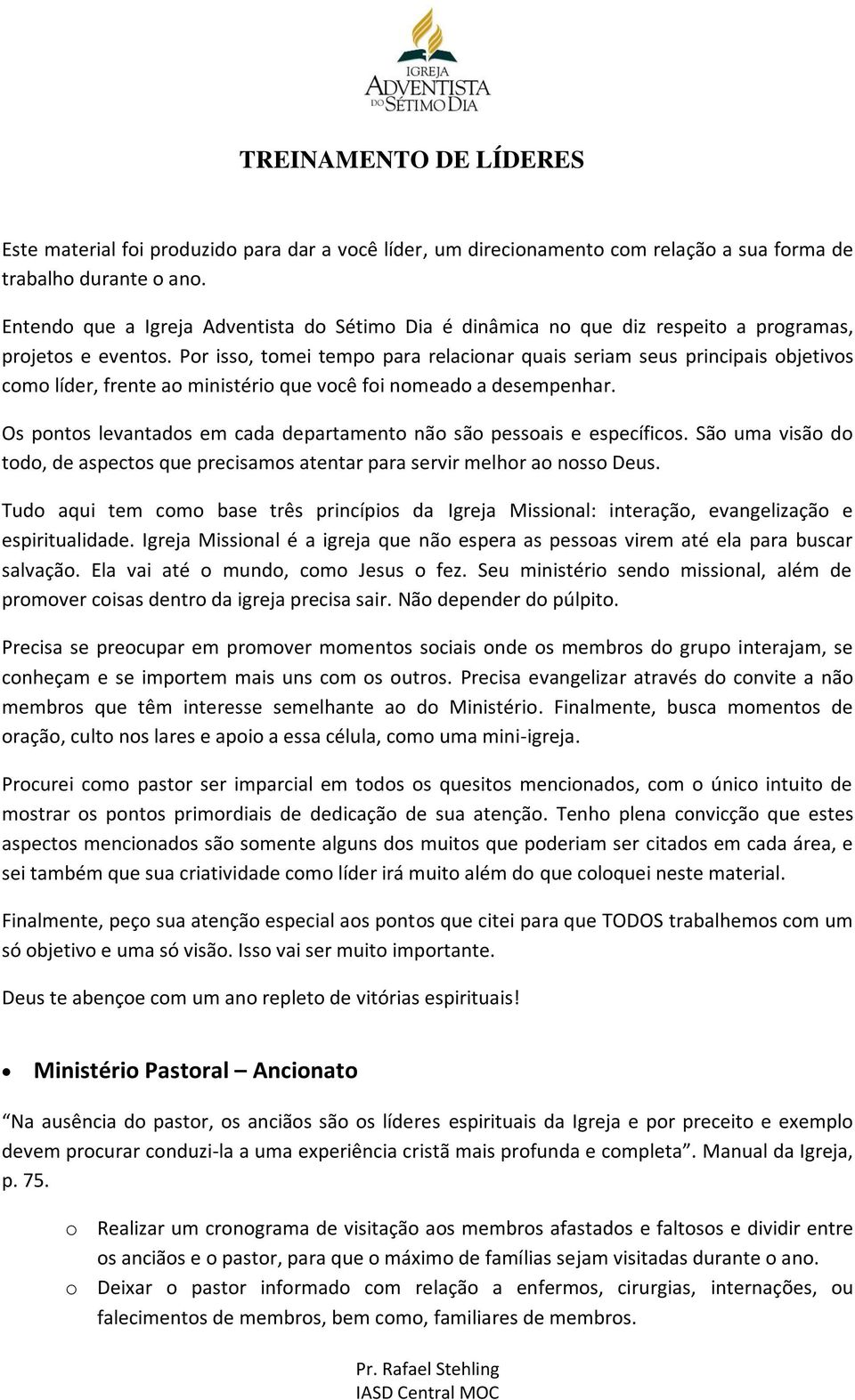 Por isso, tomei tempo para relacionar quais seriam seus principais objetivos como líder, frente ao ministério que você foi nomeado a desempenhar.