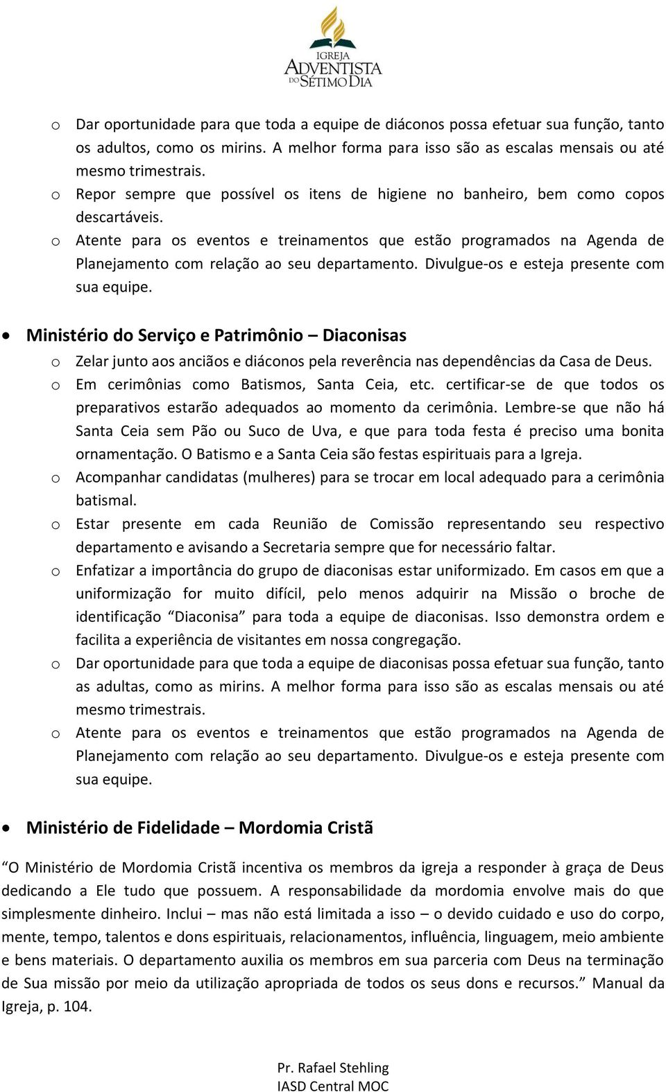 Ministério do Serviço e Patrimônio Diaconisas o Zelar junto aos anciãos e diáconos pela reverência nas dependências da Casa de Deus. o Em cerimônias como Batismos, Santa Ceia, etc.