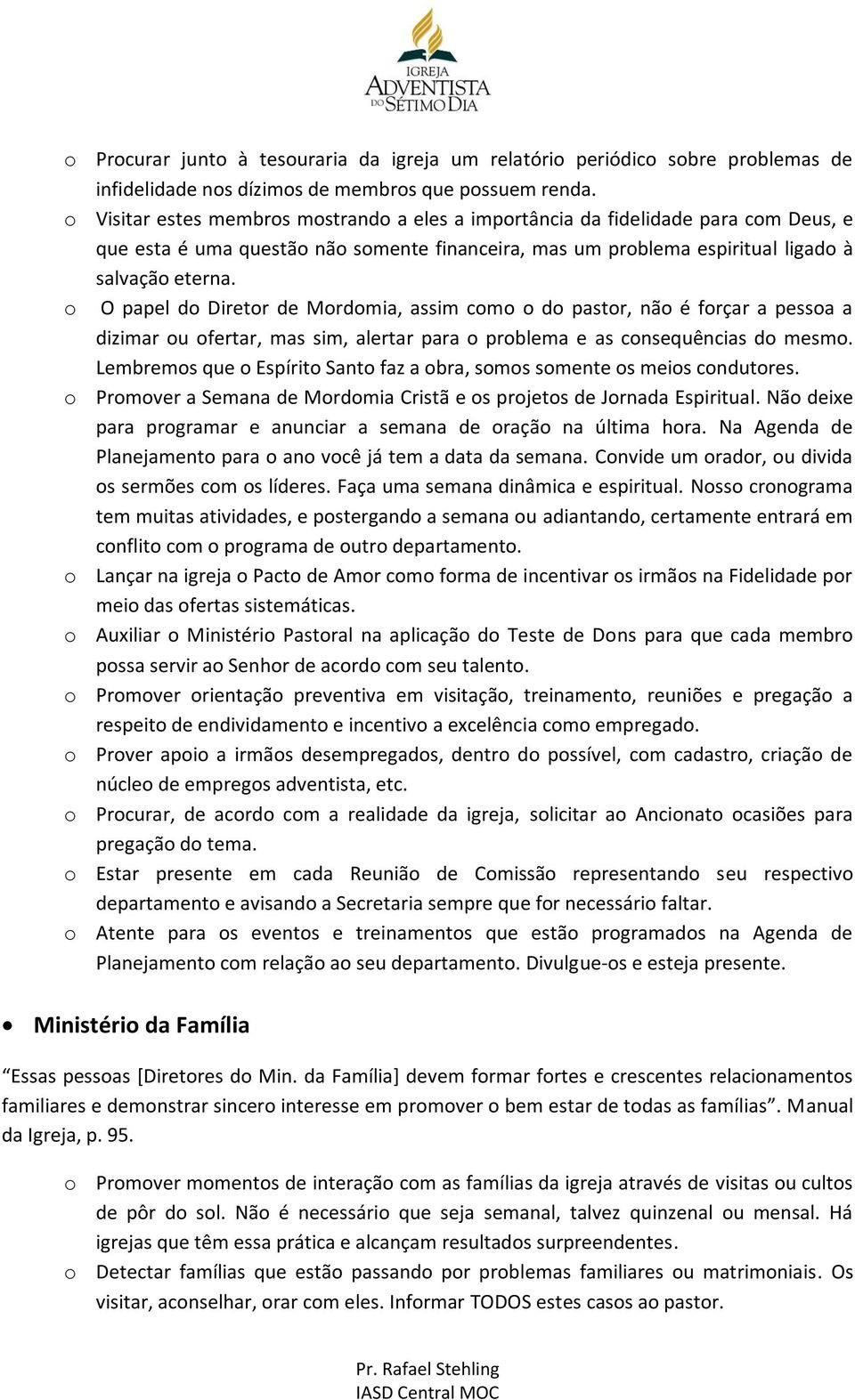 o O papel do Diretor de Mordomia, assim como o do pastor, não é forçar a pessoa a dizimar ou ofertar, mas sim, alertar para o problema e as consequências do mesmo.