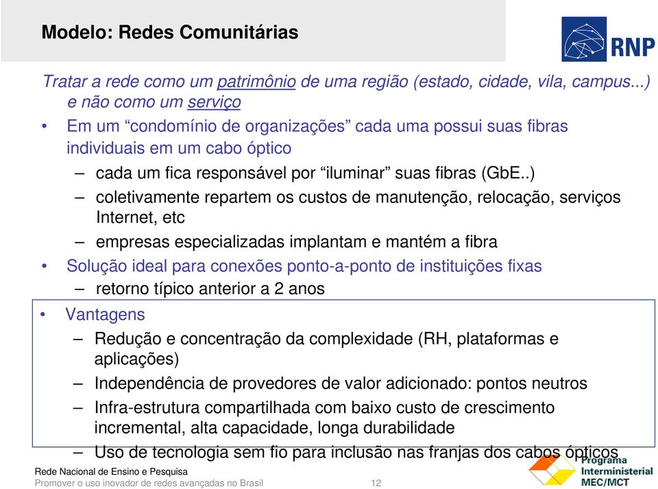 .) coletivamente repartem os custos de manutenção, relocação, serviços Internet, etc empresas especializadas implantam e mantém a fibra Solução ideal para conexões ponto-a-ponto de instituições fixas