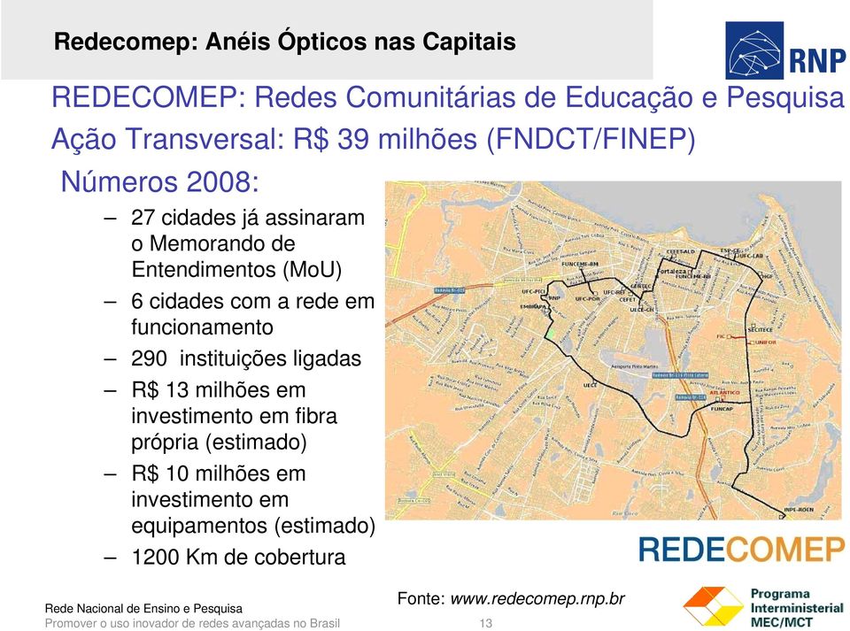 funcionamento 290 instituições ligadas R$ 13 milhões em investimento em fibra própria (estimado) R$ 10 milhões em