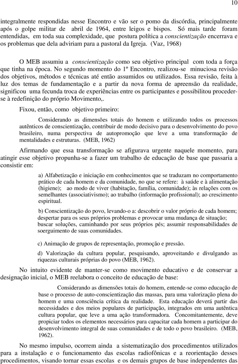 (Vaz, 1968) O MEB assumiu a conscientização como seu objetivo principal com toda a força que tinha na época.