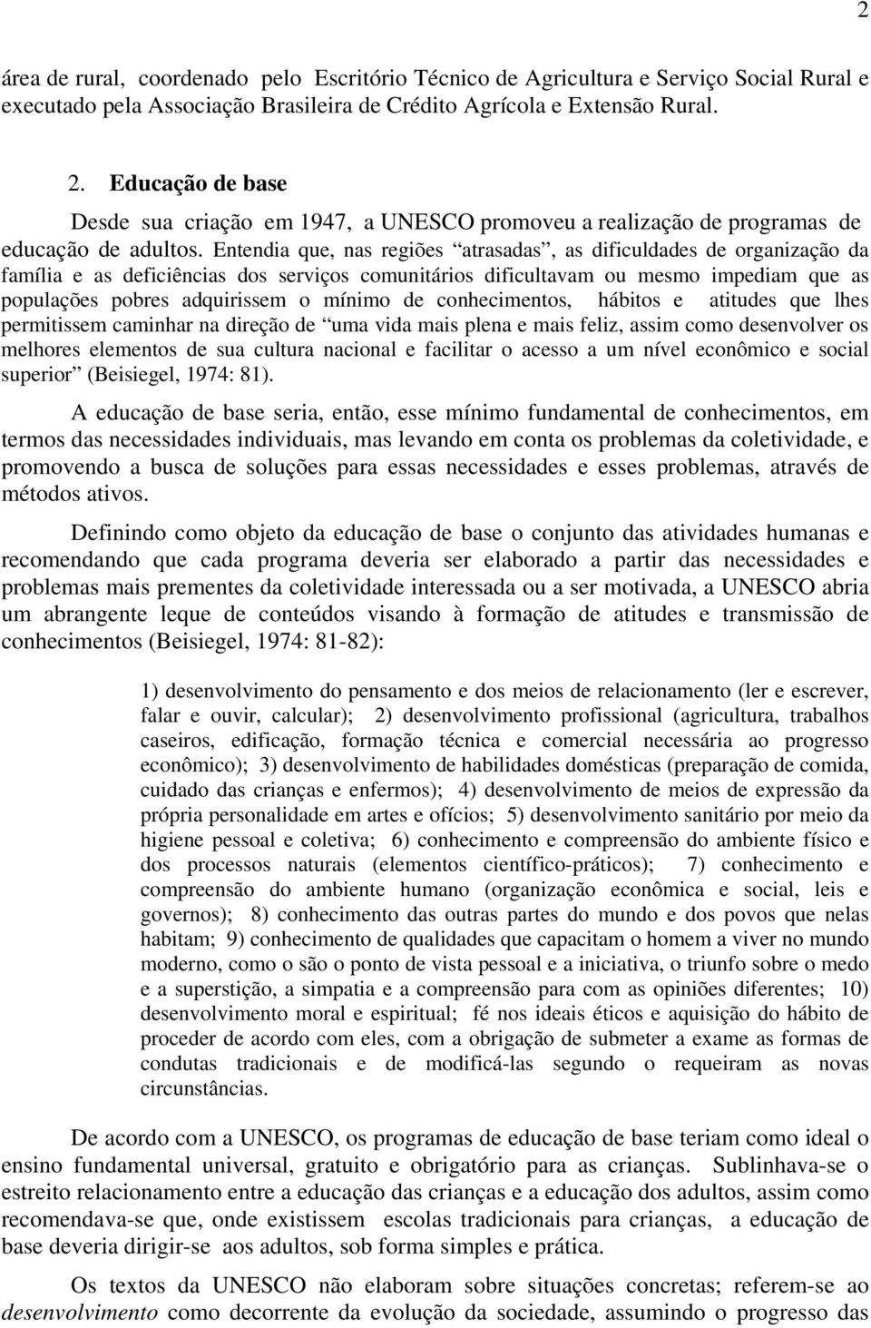 Entendia que, nas regiões atrasadas, as dificuldades de organização da família e as deficiências dos serviços comunitários dificultavam ou mesmo impediam que as populações pobres adquirissem o mínimo