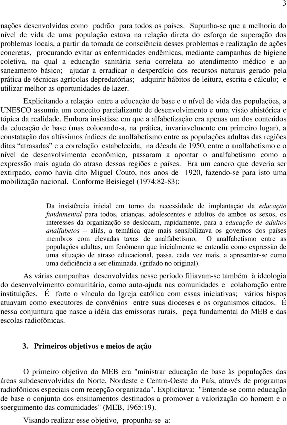 ações concretas, procurando evitar as enfermidades endêmicas, mediante campanhas de higiene coletiva, na qual a educação sanitária seria correlata ao atendimento médico e ao saneamento básico; ajudar