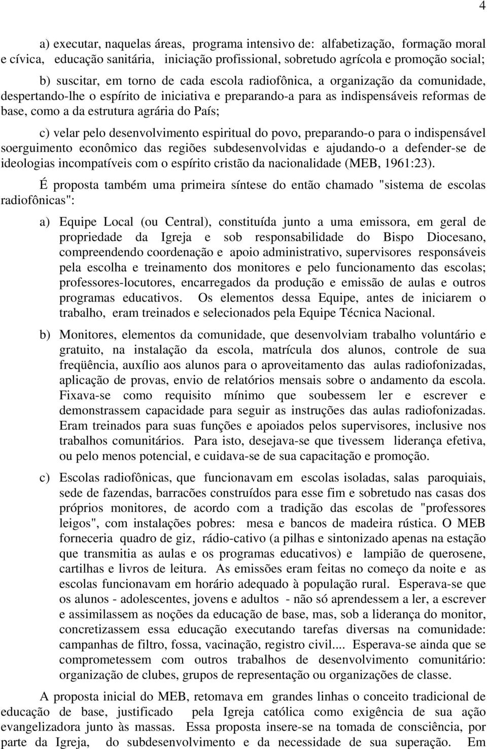 pelo desenvolvimento espiritual do povo, preparando-o para o indispensável soerguimento econômico das regiões subdesenvolvidas e ajudando-o a defender-se de ideologias incompatíveis com o espírito