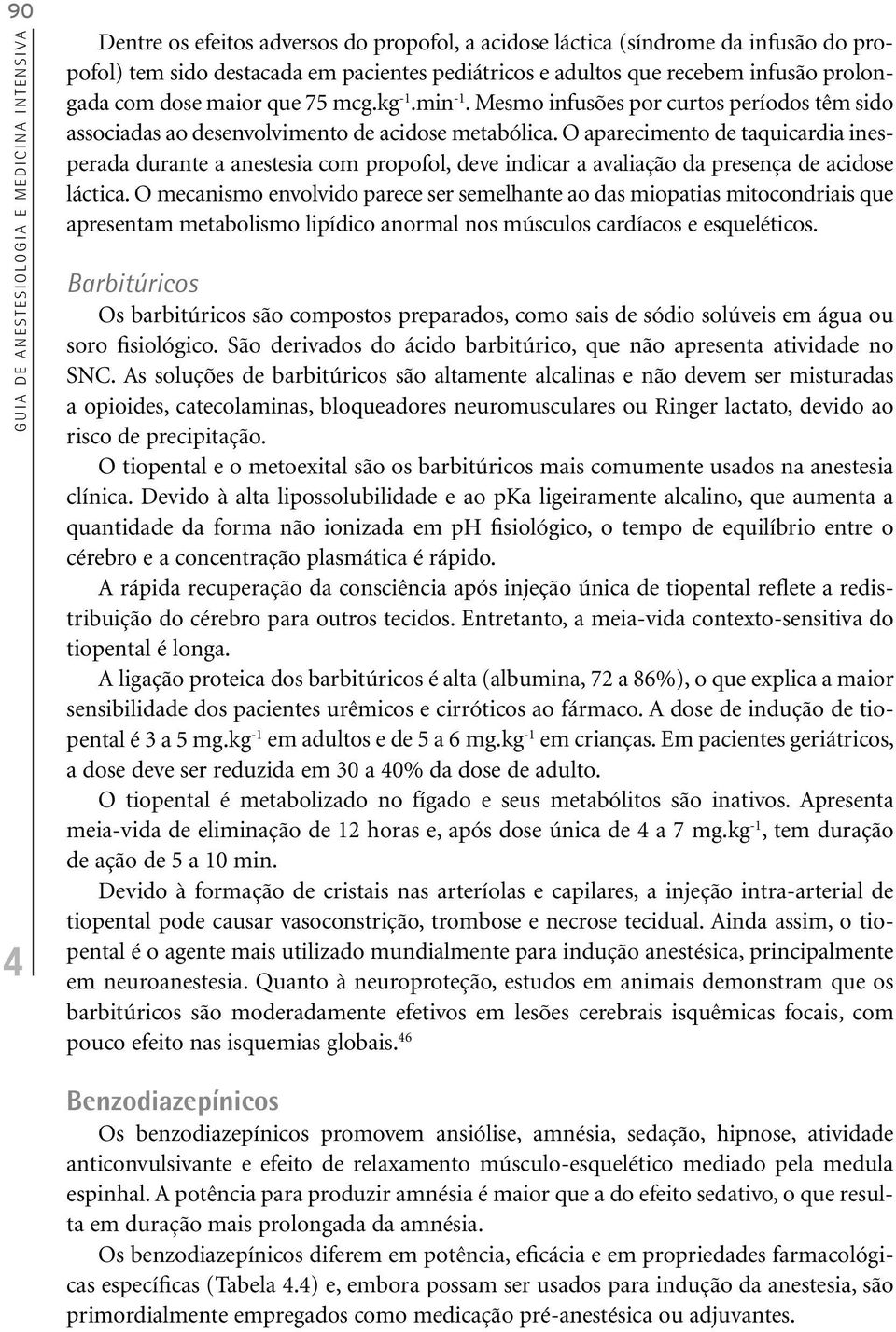 O aparecimento de taquicardia inesperada durante a anestesia com propofol, deve indicar a avaliação da presença de acidose láctica.