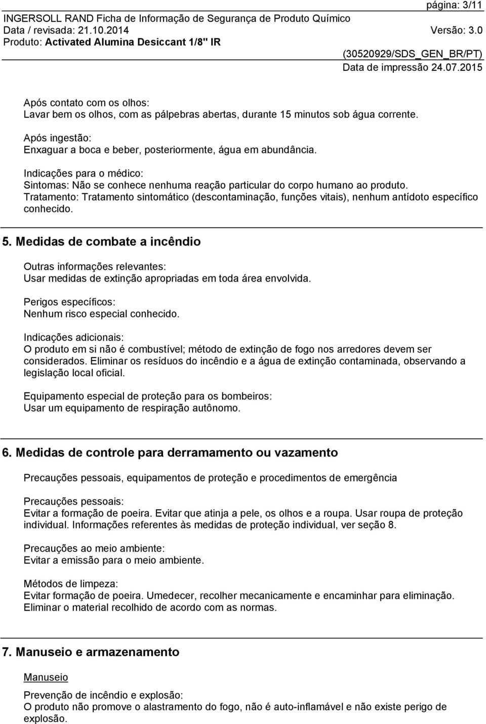 Tratamento: Tratamento sintomático (descontaminação, funções vitais), nenhum antídoto específico conhecido. 5.