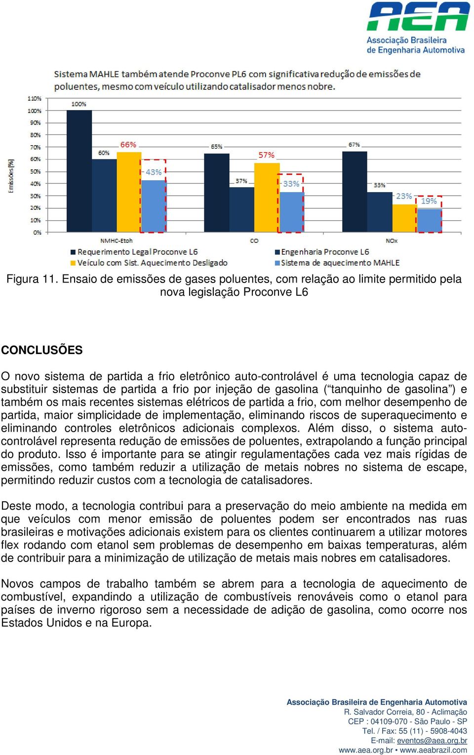 de substituir sistemas de partida a frio por injeção de gasolina ( tanquinho de gasolina ) e também os mais recentes sistemas elétricos de partida a frio, com melhor desempenho de partida, maior