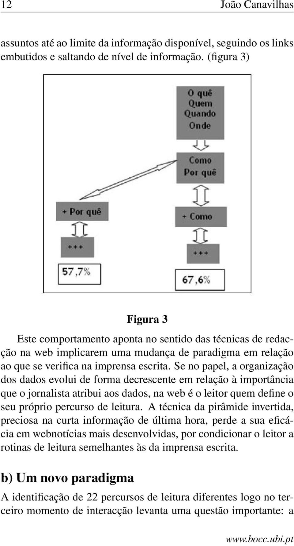 Se no papel, a organização dos dados evolui de forma decrescente em relação à importância que o jornalista atribui aos dados, na web é o leitor quem define o seu próprio percurso de leitura.