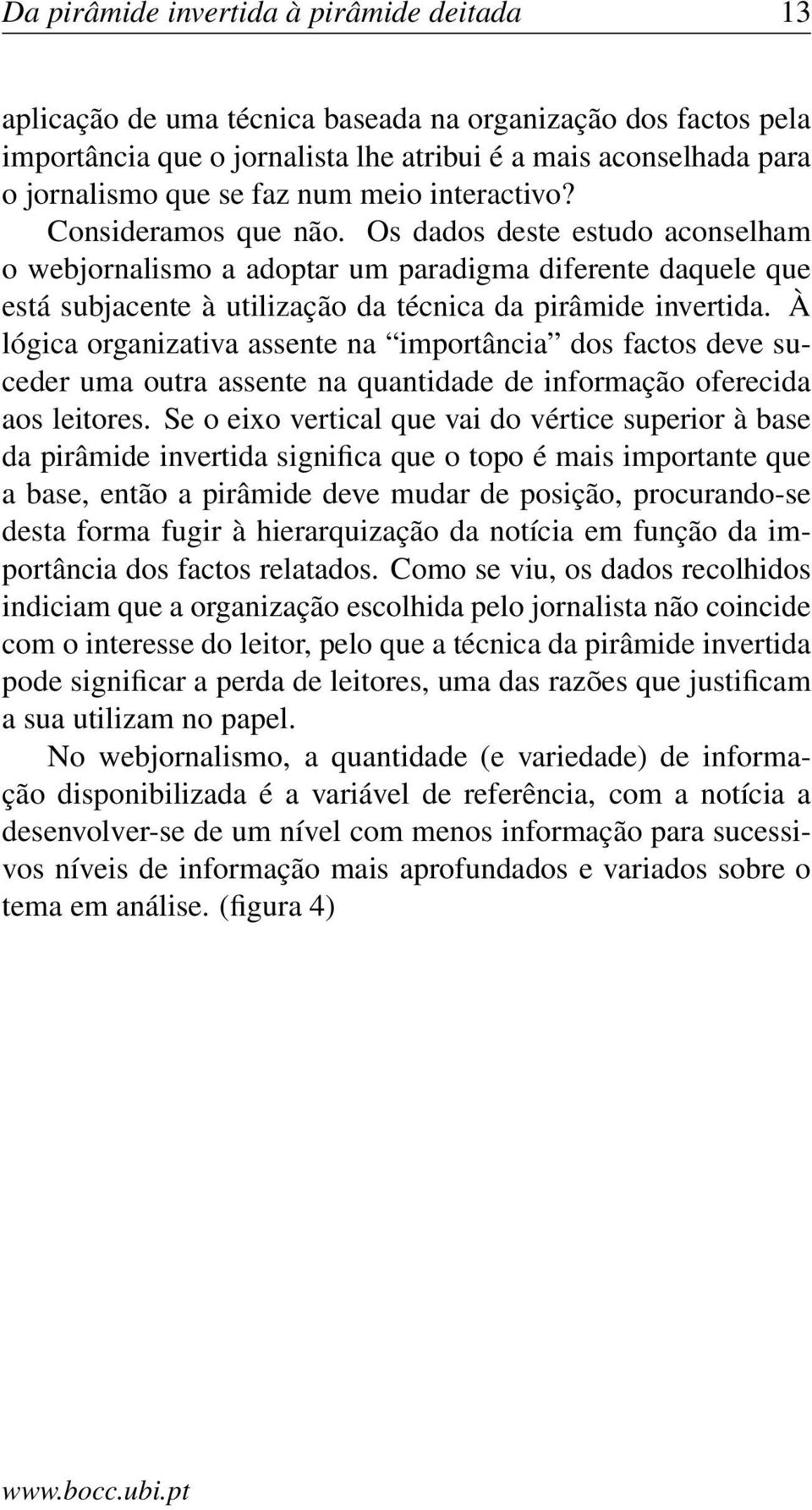 À lógica organizativa assente na importância dos factos deve suceder uma outra assente na quantidade de informação oferecida aos leitores.