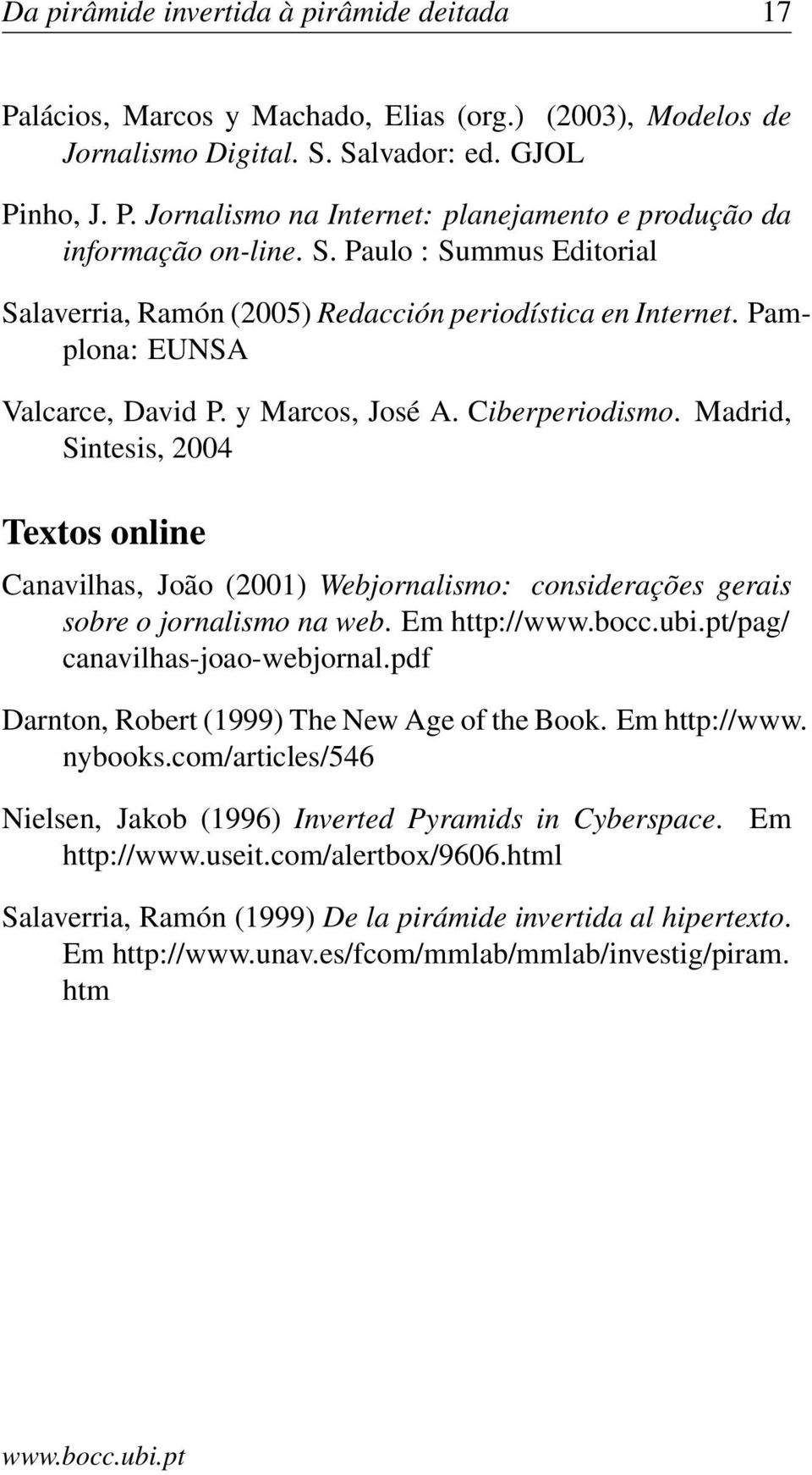 Madrid, Sintesis, 2004 Textos online Canavilhas, João (2001) Webjornalismo: considerações gerais sobre o jornalismo na web. Em http:///pag/ canavilhas-joao-webjornal.