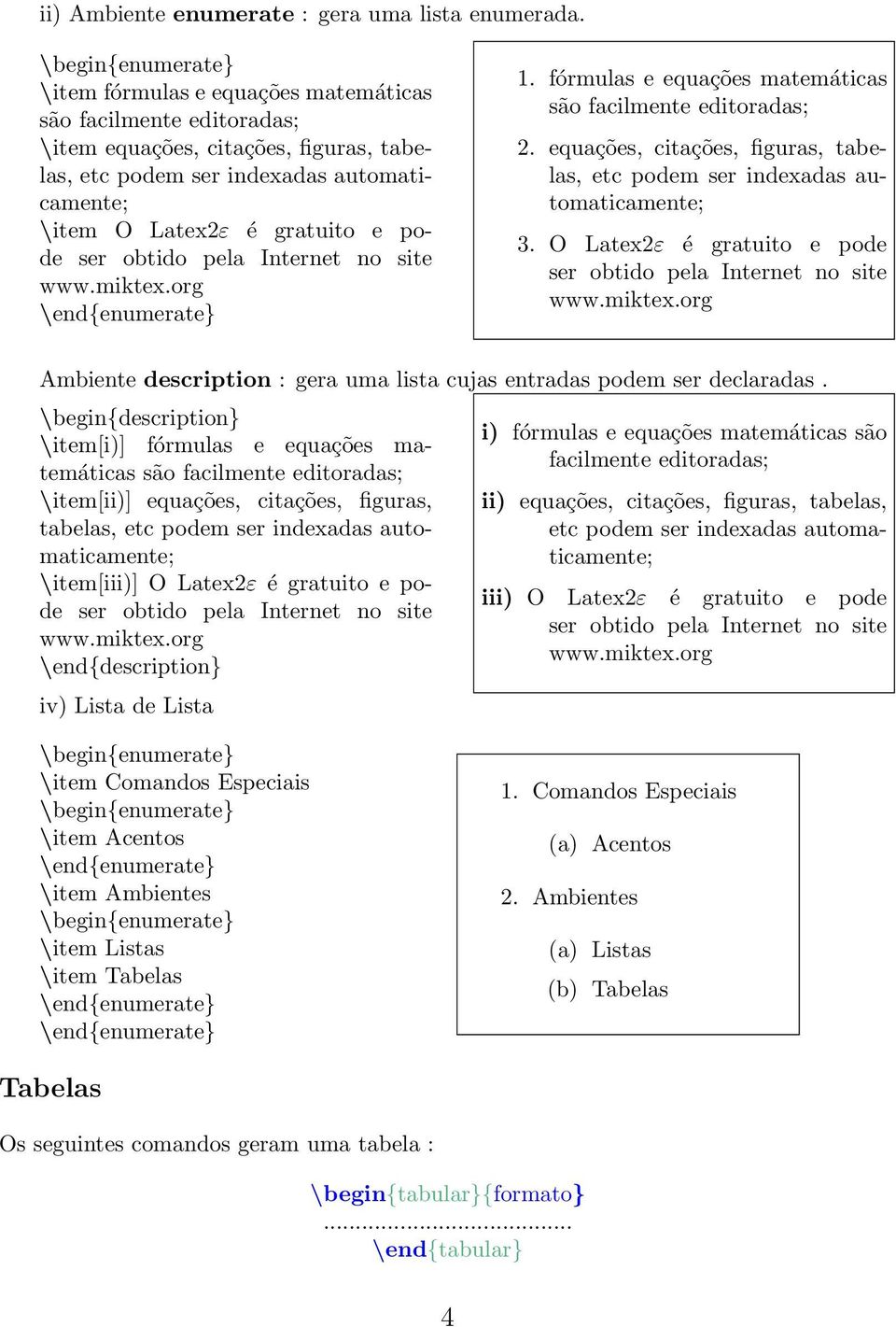 pode ser obtido pela Internet no site www.miktex.org \end{enumerate} 1. fórmulas e equações matemáticas são facilmente editoradas; 2.