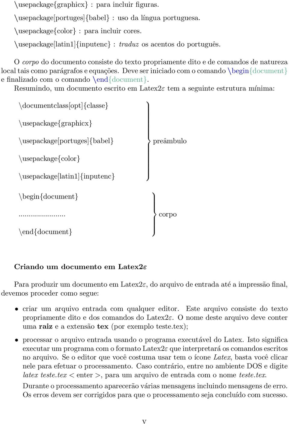 Deve ser iniciado com o comando \begin{document} e finalizado com o comando \end{document}.