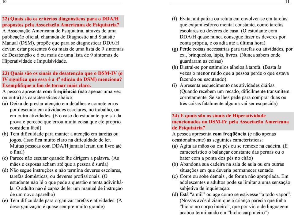 uma lista de 9 sintomas de Desatenção e 6 ou mais de uma lista de 9 sintomas de Hiperatividade e Impulsividade.