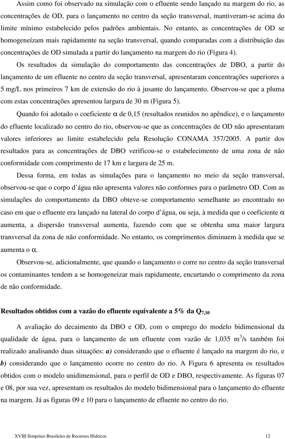 No entanto, as concentrações de OD se homogeneízam mais rapidamente na seção transversal, quando comparadas com a distribuição das concentrações de OD simulada a partir do lançamento na margem do rio