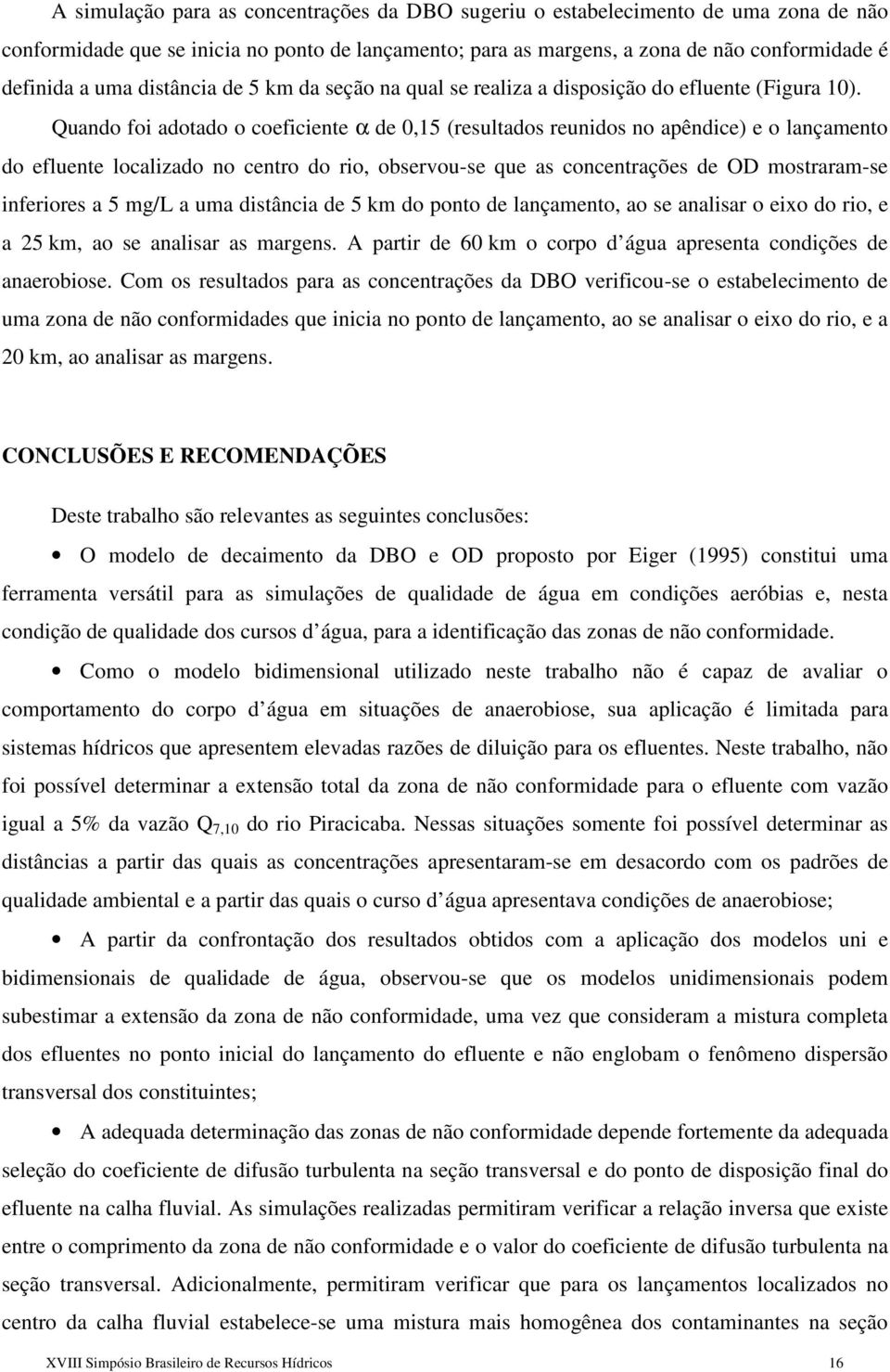 Quando foi adotado o coeficiente α de 0,15 (resultados reunidos no apêndice) e o lançamento do efluente localizado no centro do rio, observou-se que as concentrações de OD mostraram-se inferiores a 5