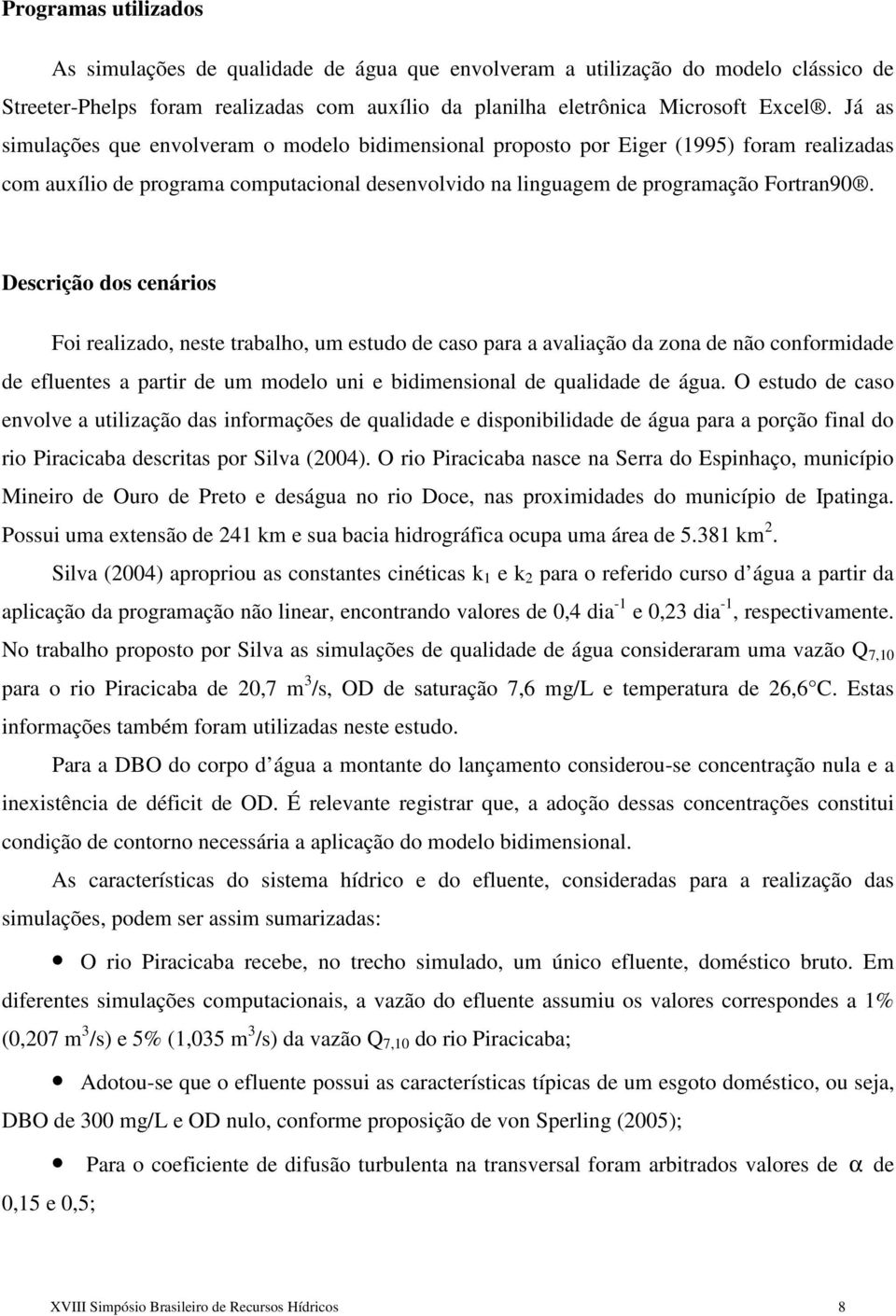 Descrição dos cenários Foi realizado, neste trabalho, um estudo de caso para a avaliação da zona de não conformidade de efluentes a partir de um modelo uni e bidimensional de qualidade de água.