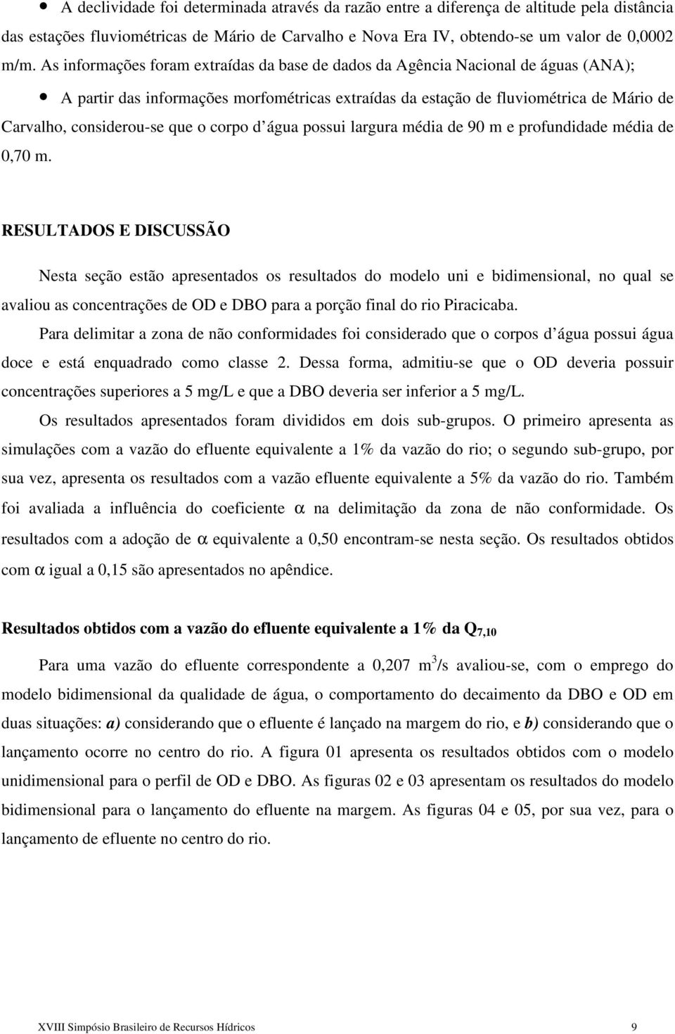 que o corpo d água possui largura média de 9 e profundidade média de 0,7.