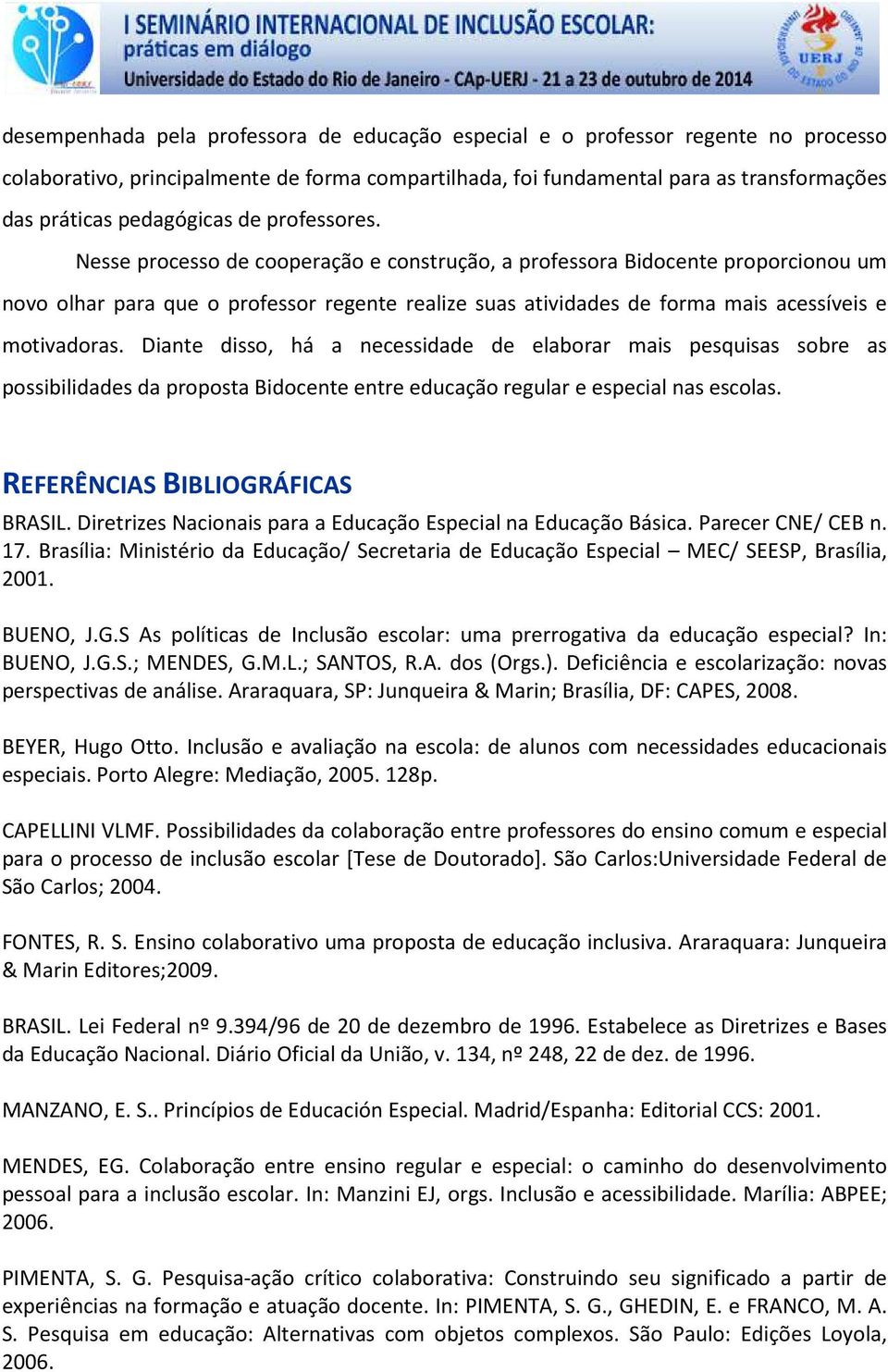 Nesse processo de cooperação e construção, a professora Bidocente proporcionou um novo olhar para que o professor regente realize suas atividades de forma mais acessíveis e motivadoras.