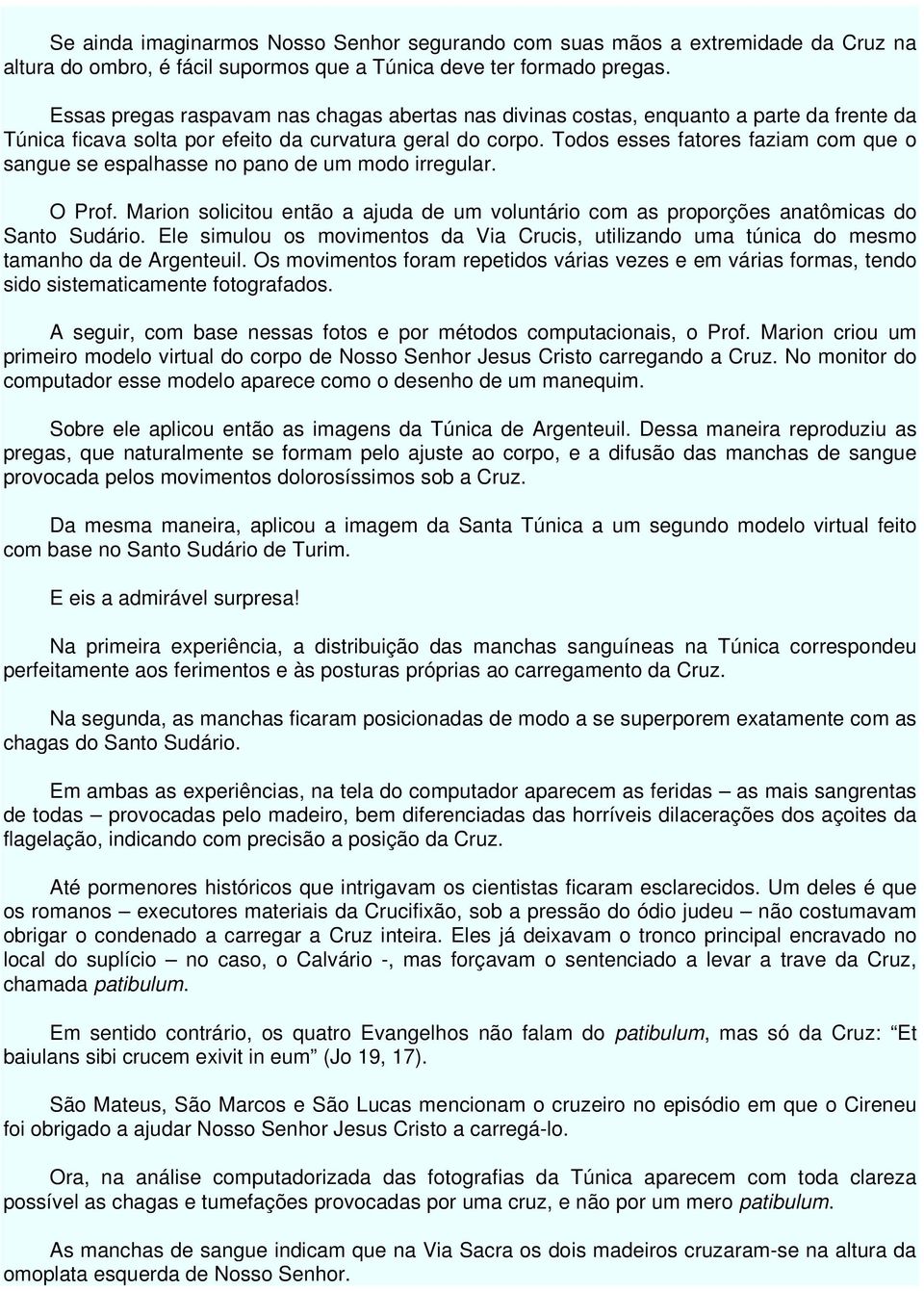 Todos esses fatores faziam com que o sangue se espalhasse no pano de um modo irregular. O Prof. Marion solicitou então a ajuda de um voluntário com as proporções anatômicas do Santo Sudário.