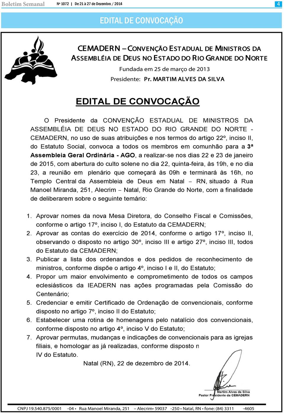 II, do Estatuto Social, convoca a todos os membros em comunhão para a 3ª Assembleia Geral Ordinária - AGO, a realizar-se nos dias 22 e 23 de janeiro de 2015, com abertura do culto solene no dia 22,