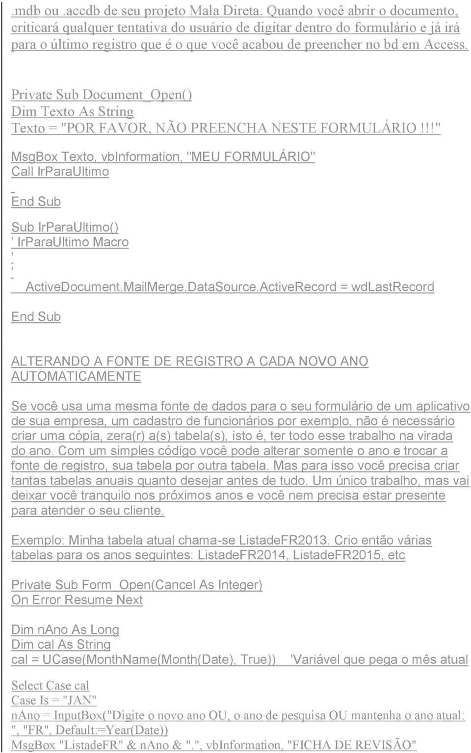 Private Sub Document_Open() Dim Texto As String Texto = "POR FAVOR, NÃO PREENCHA NESTE FORMULÁRIO!