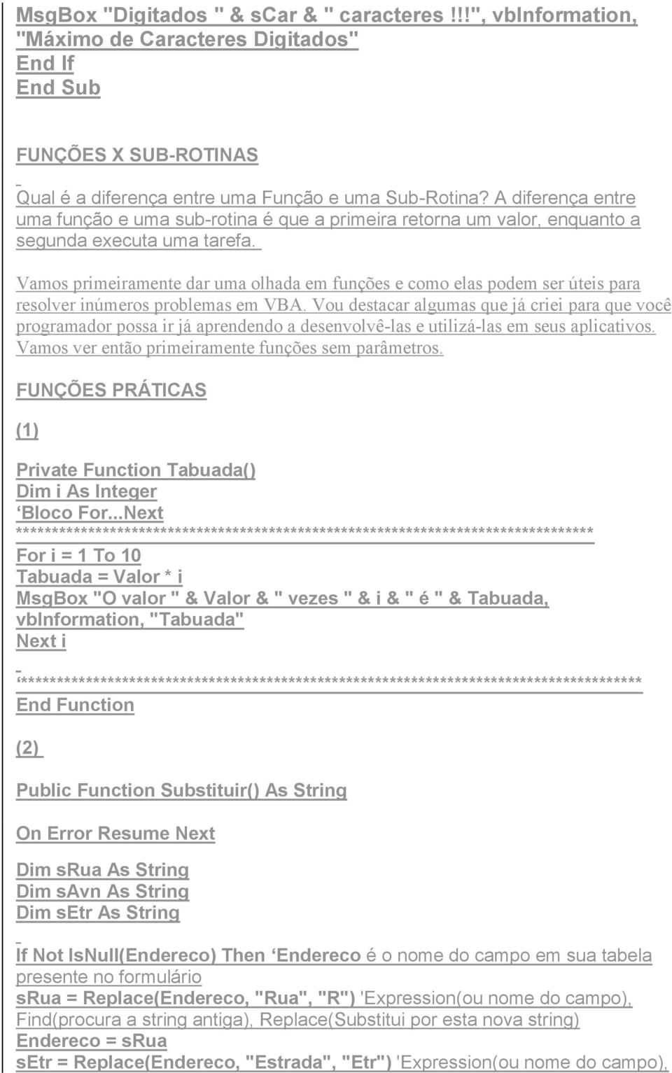 Vamos primeiramente dar uma olhada em funções e como elas podem ser úteis para resolver inúmeros problemas em VBA.