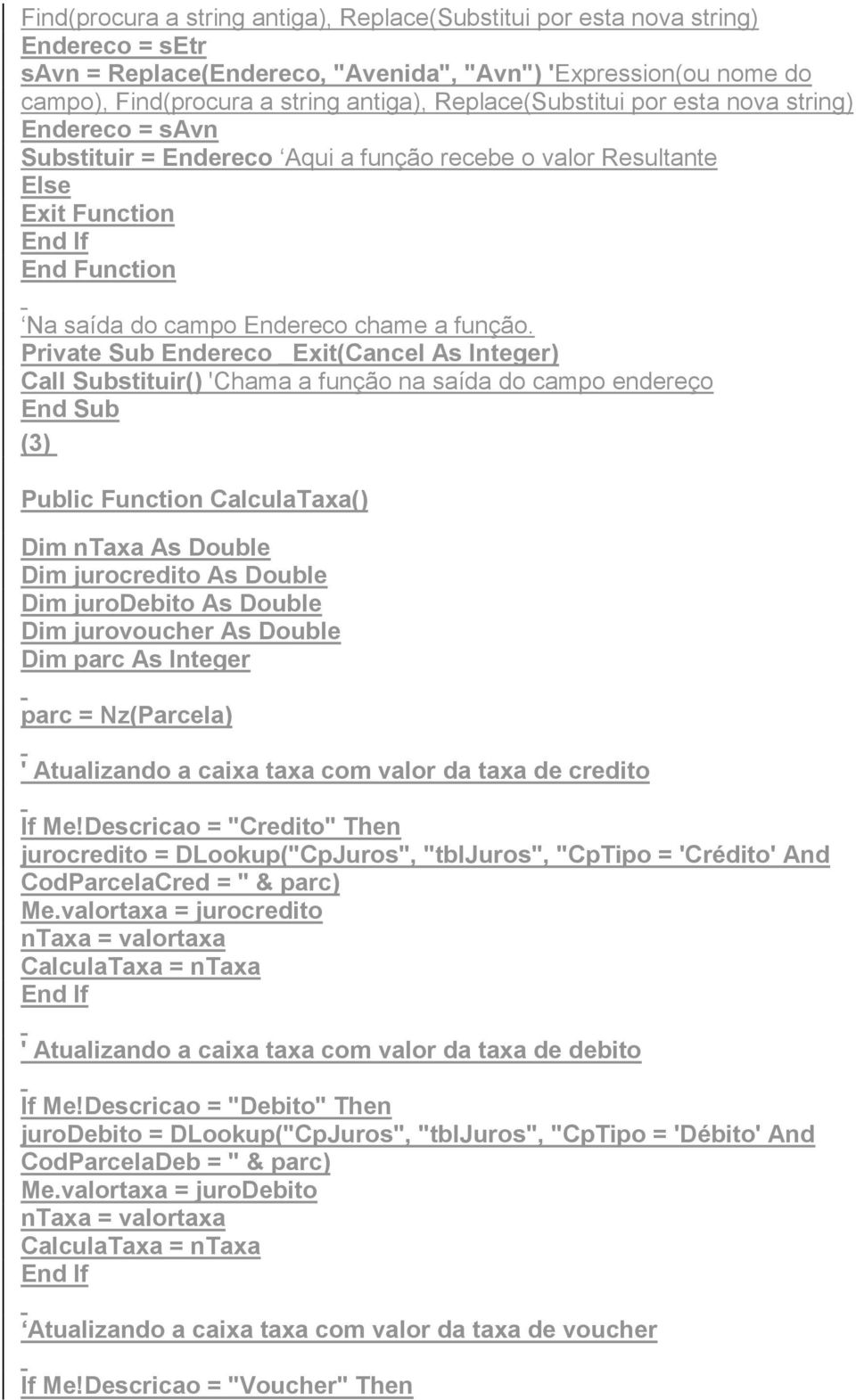 Private Sub Endereco _Exit(Cancel As Integer) Call Substituir() 'Chama a função na saída do campo endereço (3) Public Function CalculaTaxa() Dim ntaxa As Double Dim jurocredito As Double Dim