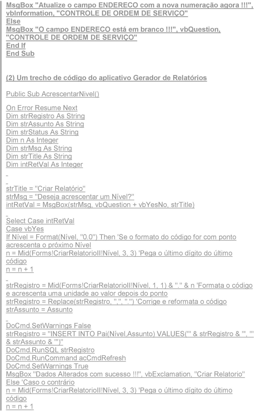 strstatus As String Dim n As Integer Dim strmsg As String Dim strtitle As String Dim intretval As Integer strtitle = "Criar Relatório" strmsg = "Deseja acrescentar um Nível?