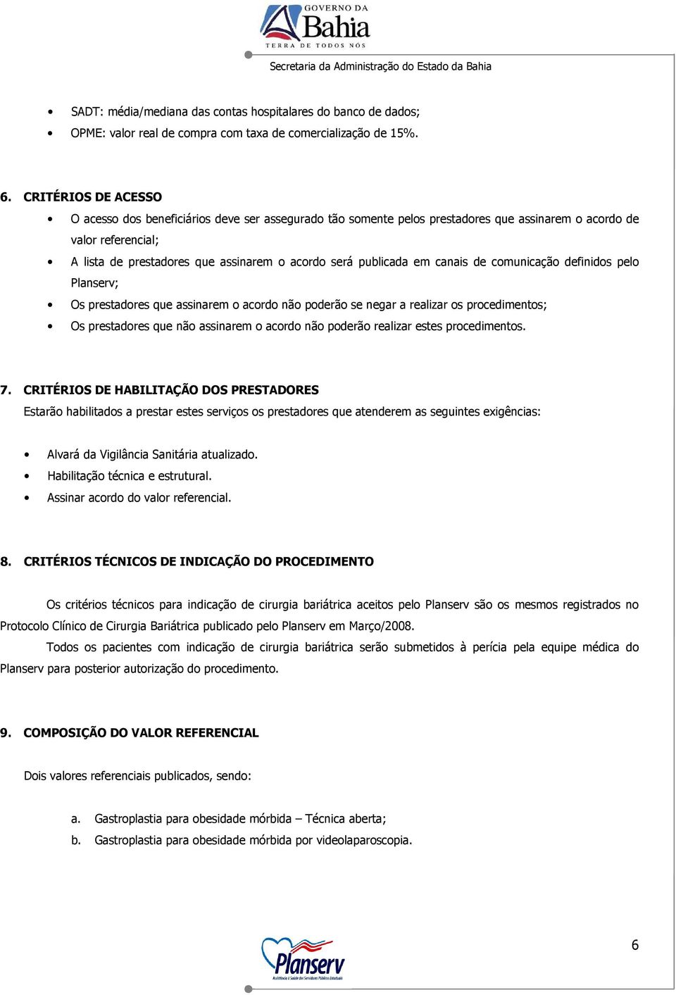 publicada em canais de comunicação definidos pelo Planserv; Os prestadores que assinarem o acordo não poderão se negar a realizar os procedimentos; Os prestadores que não assinarem o acordo não