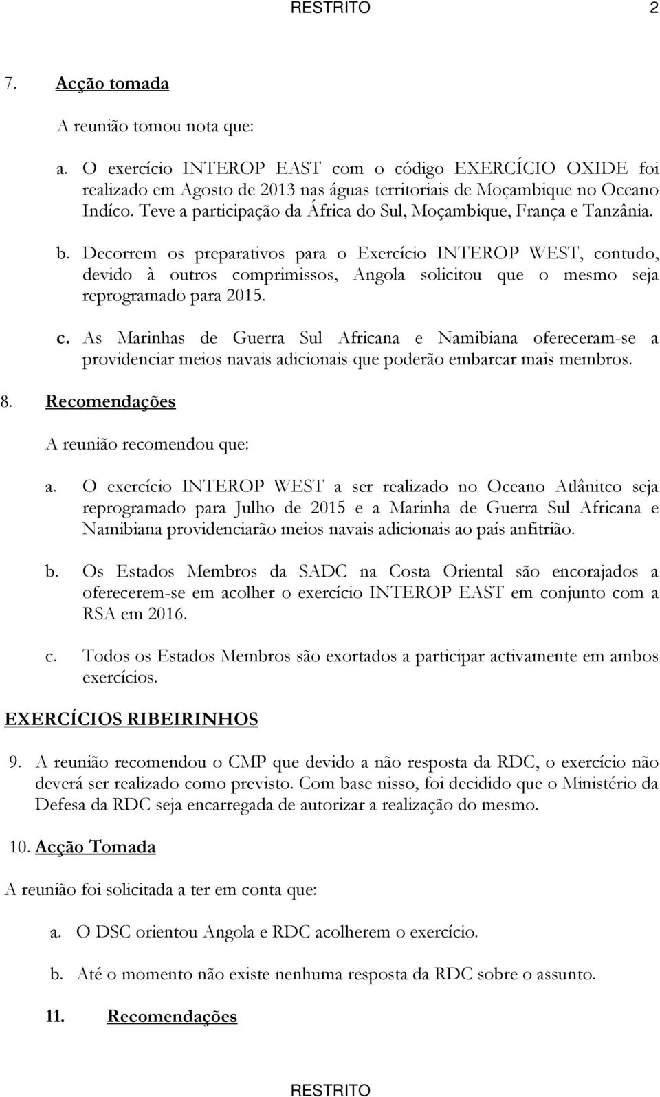 Decorrem os preparativos para o Exercício INTEROP WEST, contudo, devido à outros comprimissos, Angola solicitou que o mesmo seja reprogramado para 2015. c. As Marinhas de Guerra Sul Africana e Namibiana ofereceram-se a providenciar meios navais adicionais que poderão embarcar mais membros.