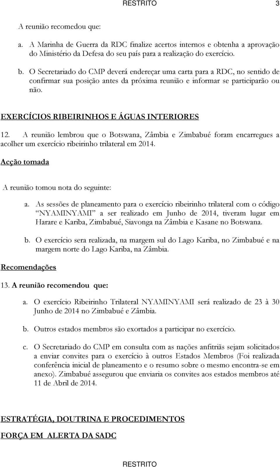 EXERCÍCIOS RIBEIRINHOS E ÁGUAS INTERIORES 12. A reunião lembrou que o Botswana, Zâmbia e Zimbabué foram encarregues a acolher um exercício ribeirinho trilateral em 2014.