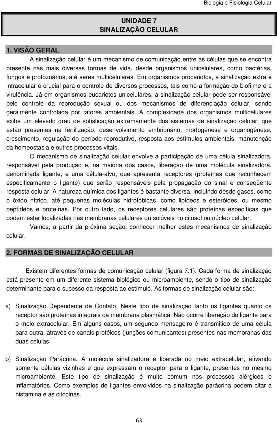 protozoários, até seres multicelulares. Em organismos procariotos, a sinalização extra e intracelular é crucial para o controle de diversos processos, tais como a formação do biofilme e a virulência.