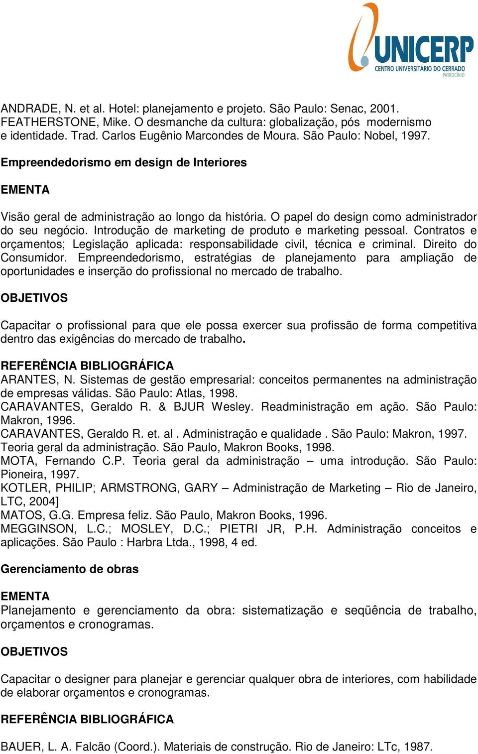 O papel do design como administrador do seu negócio. Introdução de marketing de produto e marketing pessoal. Contratos e orçamentos; Legislação aplicada: responsabilidade civil, técnica e criminal.