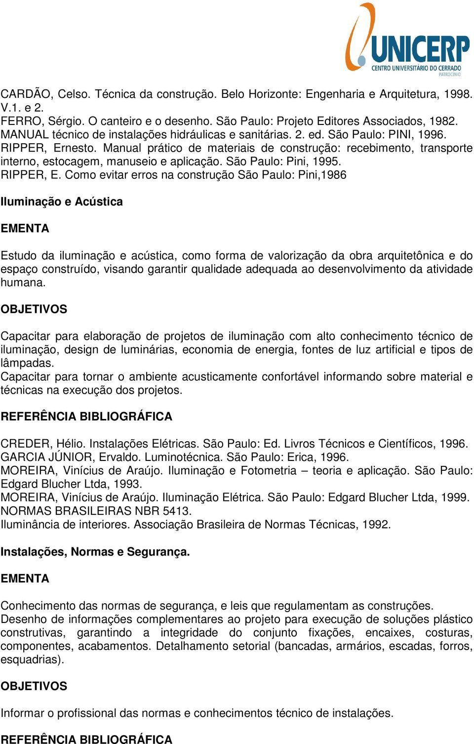 Manual prático de materiais de construção: recebimento, transporte interno, estocagem, manuseio e aplicação. São Paulo: Pini, 1995. RIPPER, E.
