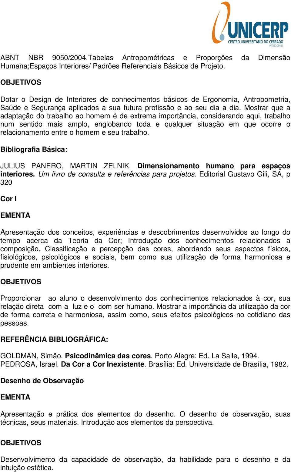 Mostrar que a adaptação do trabalho ao homem é de extrema importância, considerando aqui, trabalho num sentido mais amplo, englobando toda e qualquer situação em que ocorre o relacionamento entre o