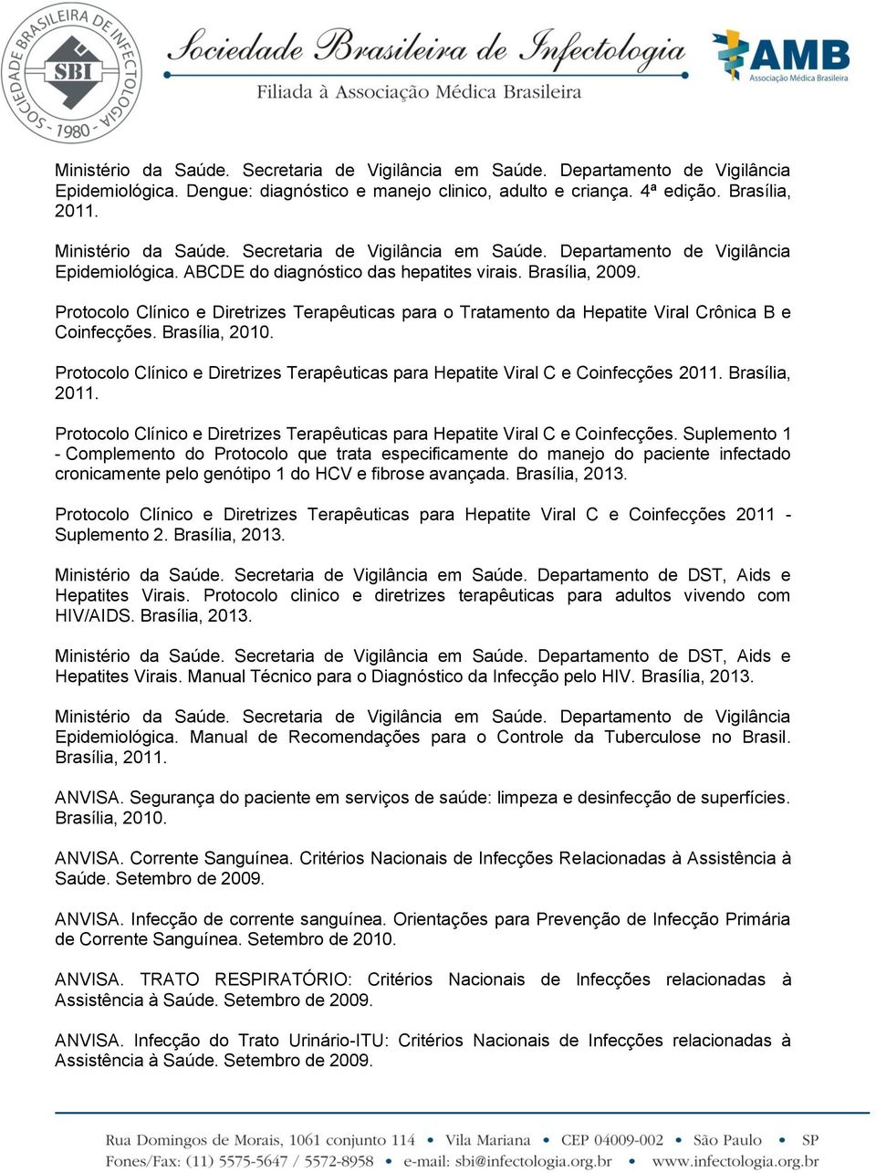 Protocolo Clínico e Diretrizes Terapêuticas para Hepatite Viral C e Coinfecções 2011. Brasília, 2011. Protocolo Clínico e Diretrizes Terapêuticas para Hepatite Viral C e Coinfecções.