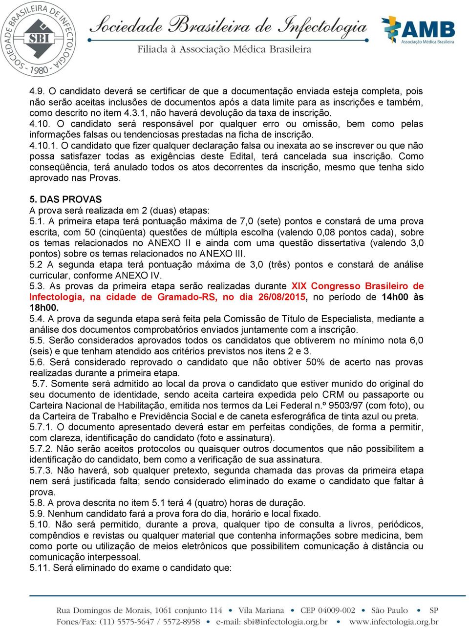 O candidato será responsável por qualquer erro ou omissão, bem como pelas informações falsas ou tendenciosas prestadas na ficha de inscrição. 4.10