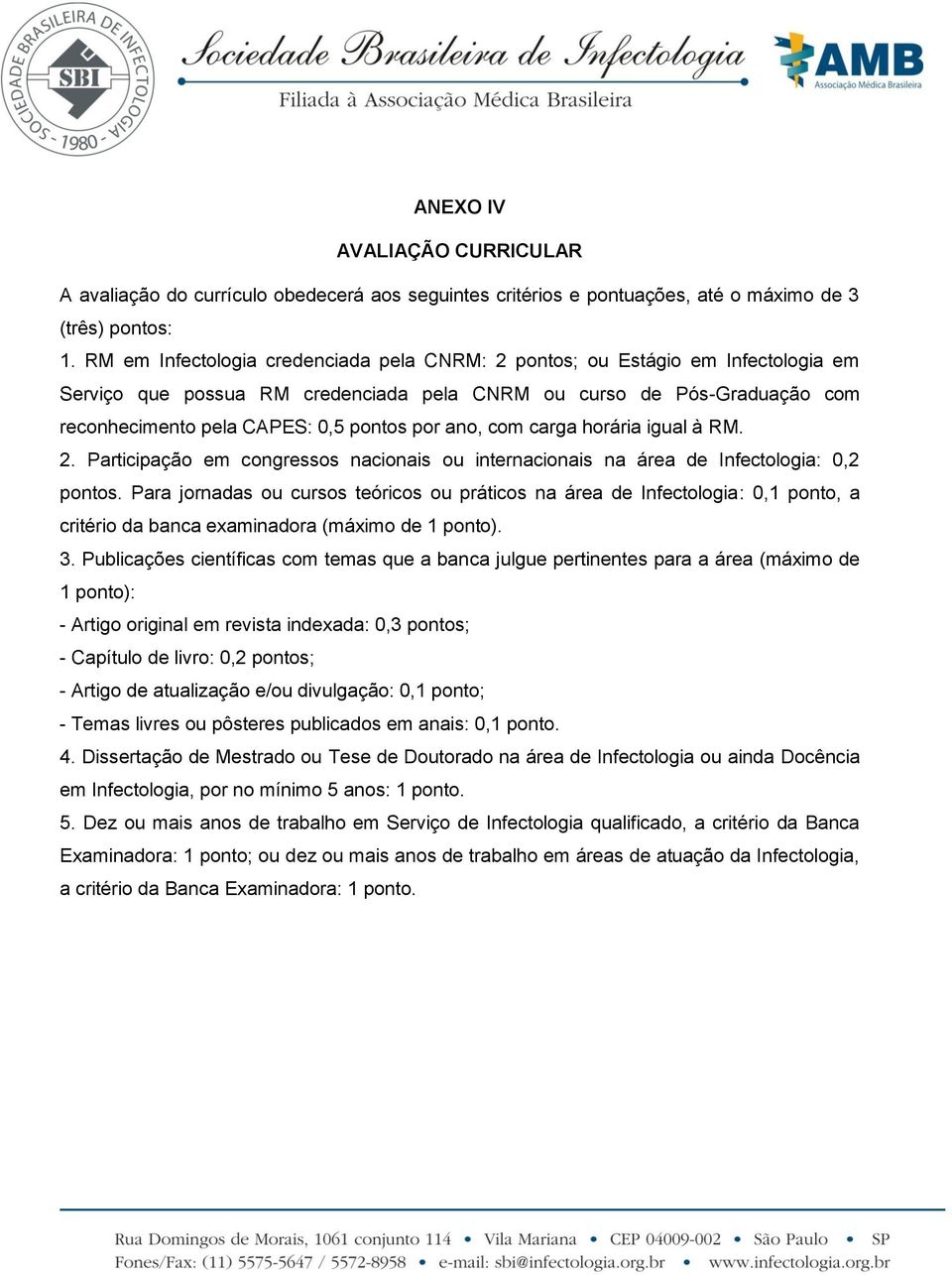 ano, com carga horária igual à RM. 2. Participação em congressos nacionais ou internacionais na área de Infectologia: 0,2 pontos.