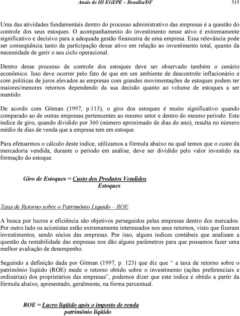 Essa relevância pode ser conseqüência tanto da participação desse ativo em relação ao investimento total, quanto da necessidade de gerir o seu ciclo operacional.