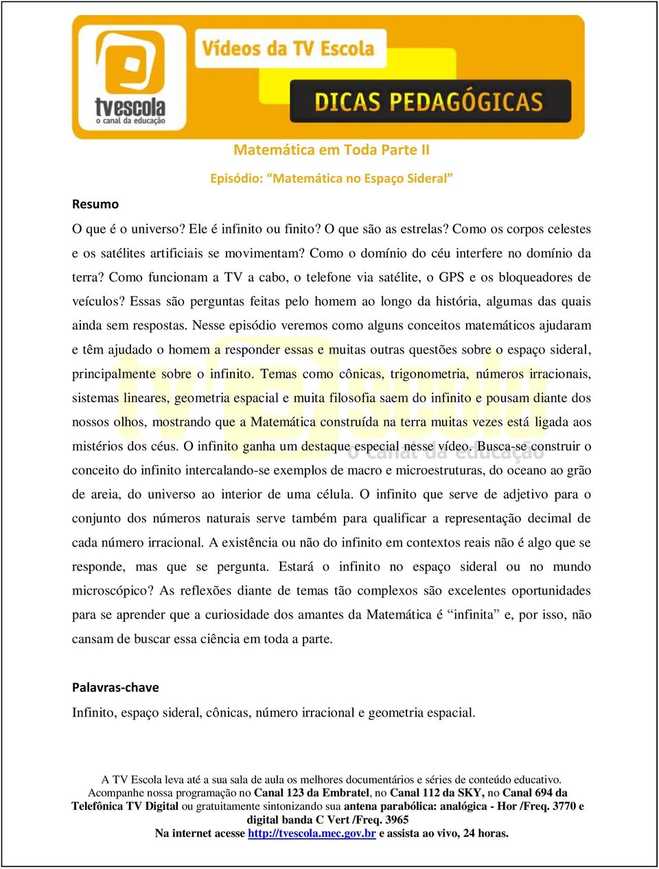 Como funcionam a TV a cabo, o telefone via satélite, o GPS e os bloqueadores de veículos? Essas são perguntas feitas pelo homem ao longo da história, algumas das quais ainda sem respostas.