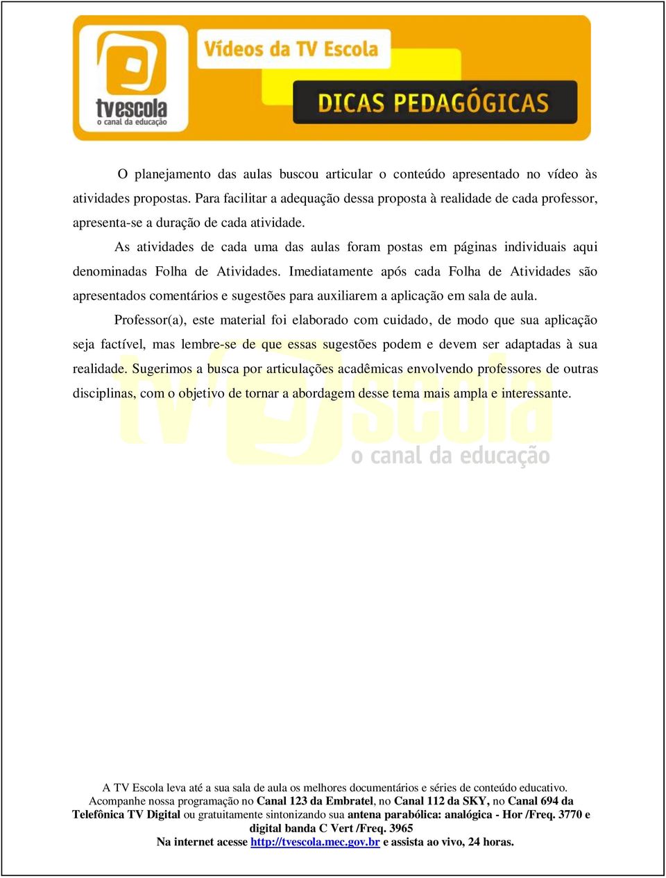 As atividades de cada uma das aulas foram postas em páginas individuais aqui denominadas Folha de Atividades.