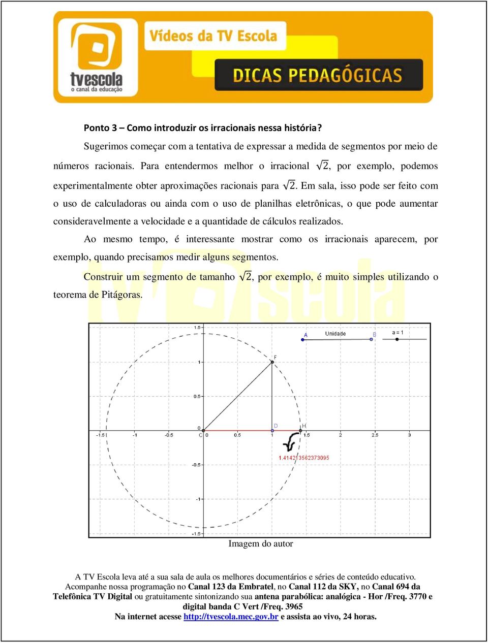 Em sala, isso pode ser feito com o uso de calculadoras ou ainda com o uso de planilhas eletrônicas, o que pode aumentar consideravelmente a velocidade e a quantidade de