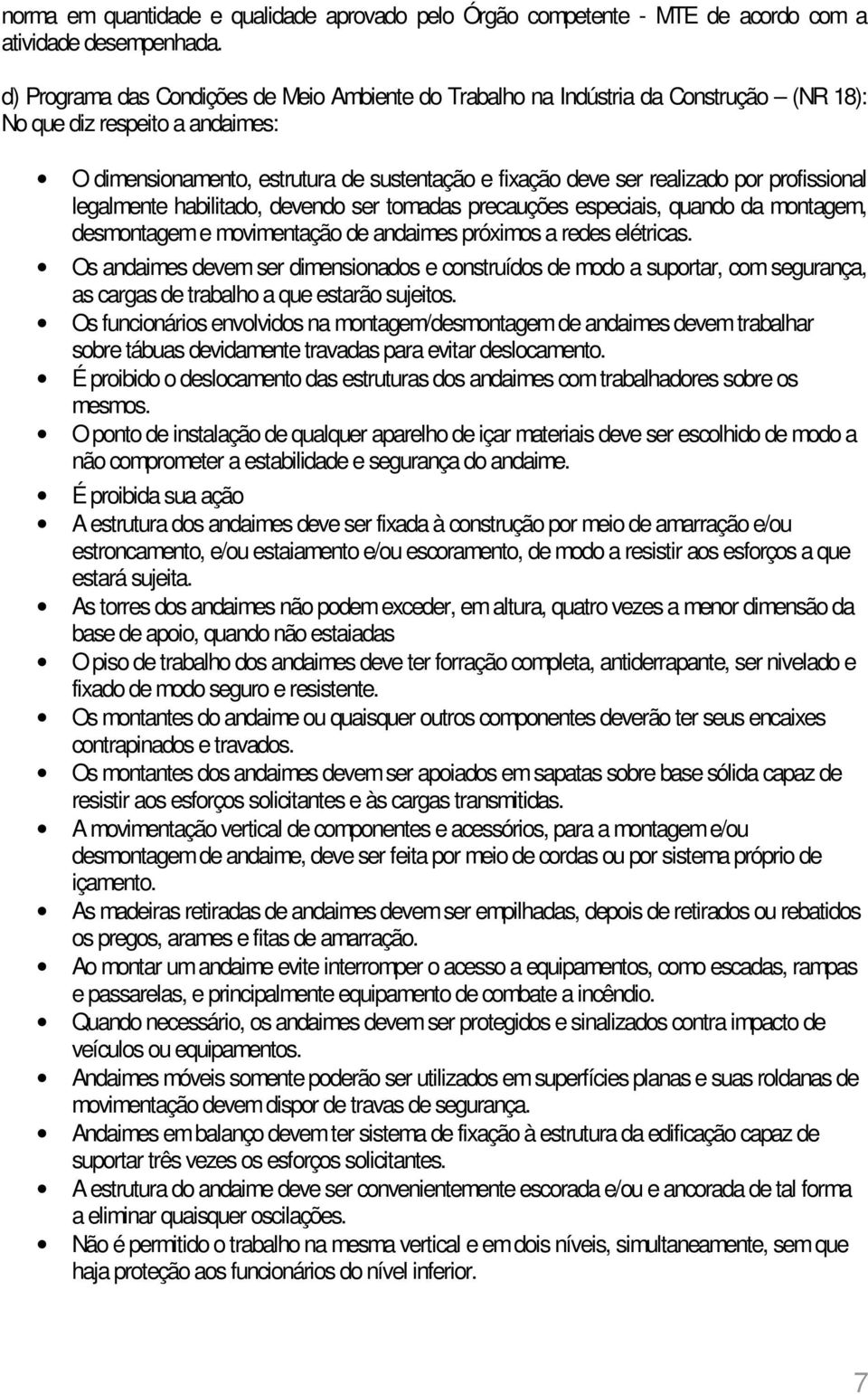 profissional legalmente habilitado, devendo ser tomadas precauções especiais, quando da montagem, desmontagem e movimentação de andaimes próximos a redes elétricas.