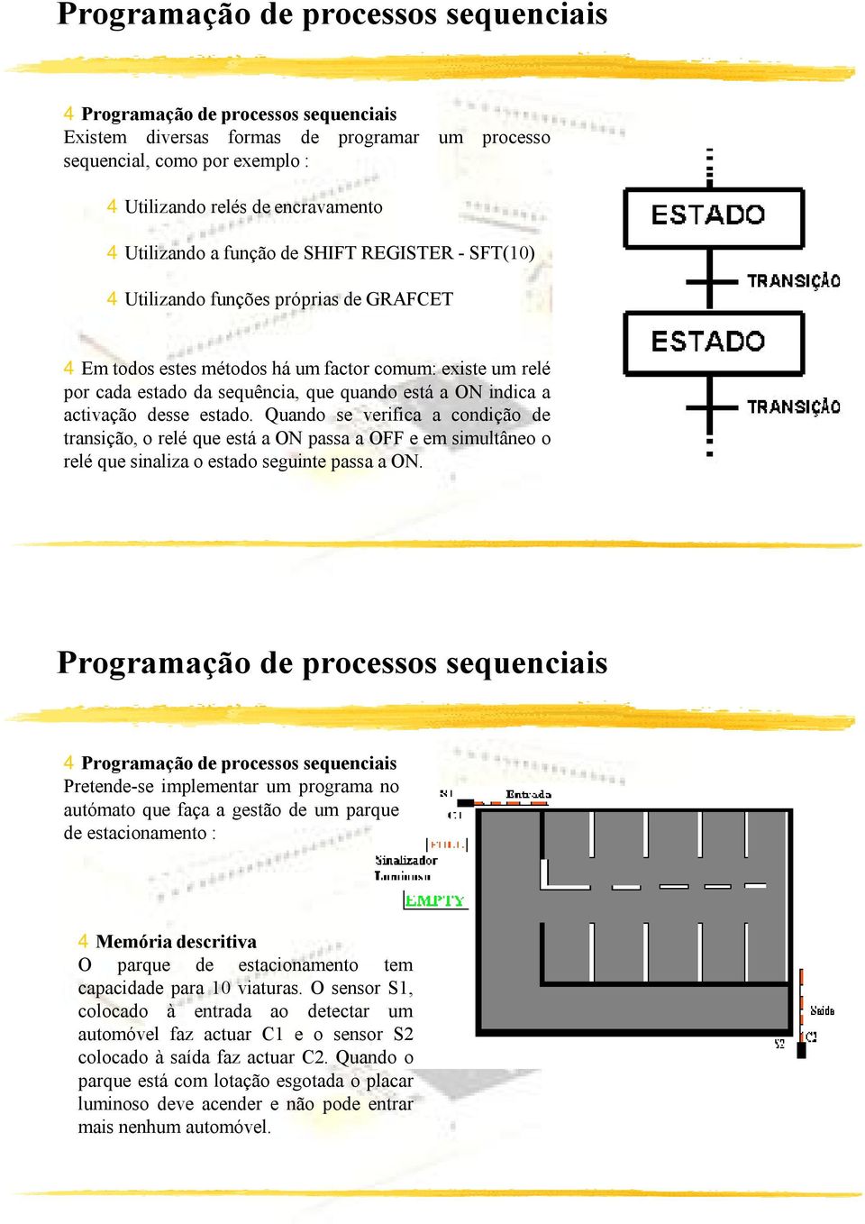 indica a activação desse estado. Quando se verifica a condição de transição, o relé que está a ON passa a OFF e em simultâneo o relé que sinaliza o estado seguinte passa a ON.