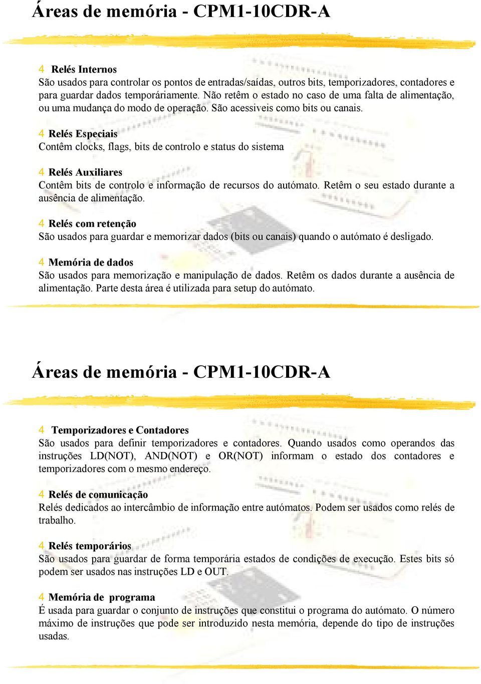 4Relés Especiais Contêm clocks, flags, bits de controlo e status do sistema 4Relés Auxiliares Contêm bits de controlo e informação de recursos do autómato.