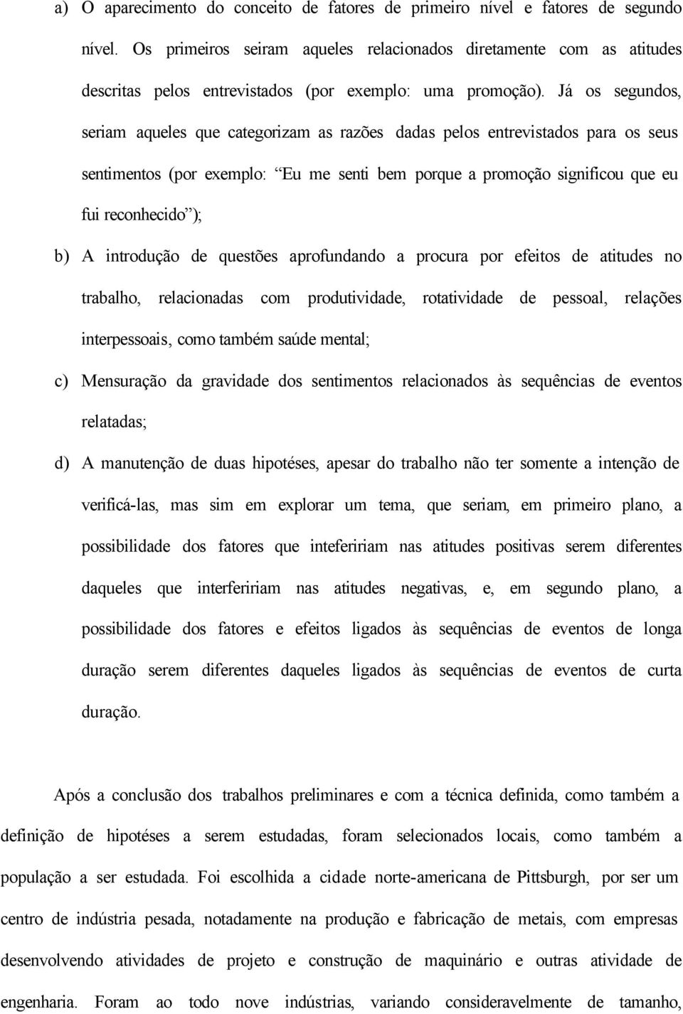 Já os segundos, seriam aqueles que categorizam as razões dadas pelos entrevistados para os seus sentimentos (por exemplo: Eu me senti bem porque a promoção significou que eu fui reconhecido ); b) A