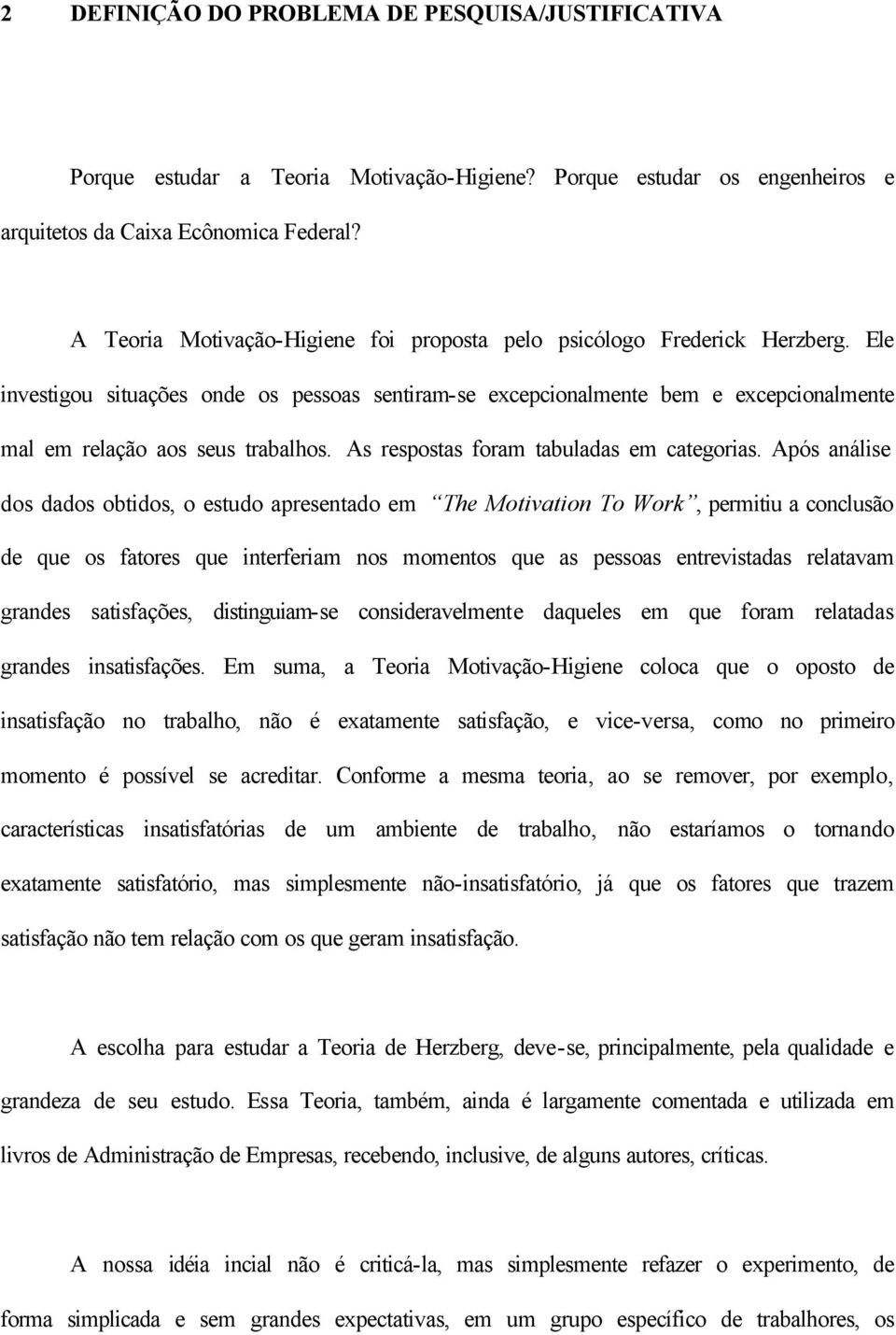 Ele investigou situações onde os pessoas sentiram-se excepcionalmente bem e excepcionalmente mal em relação aos seus trabalhos. As respostas foram tabuladas em categorias.