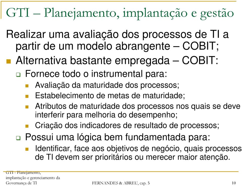 se deve interferir para melhoria do desempenho; Criação dos indicadores de resultado de processos; Possui uma lógica bem fundamentada para: