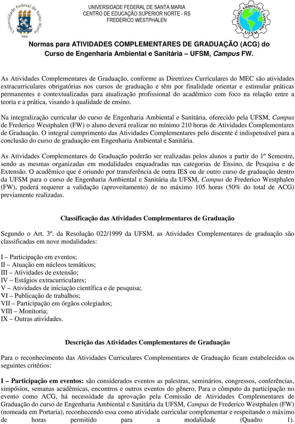 práticas permanentes e contextualizadas para atualização profissional do acadêmico com foco na relação entre a teoria e a prática, visando à qualidade de ensino.